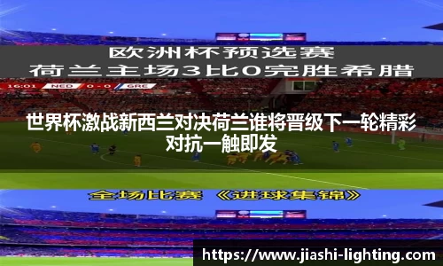 世界杯激战新西兰对决荷兰谁将晋级下一轮精彩对抗一触即发